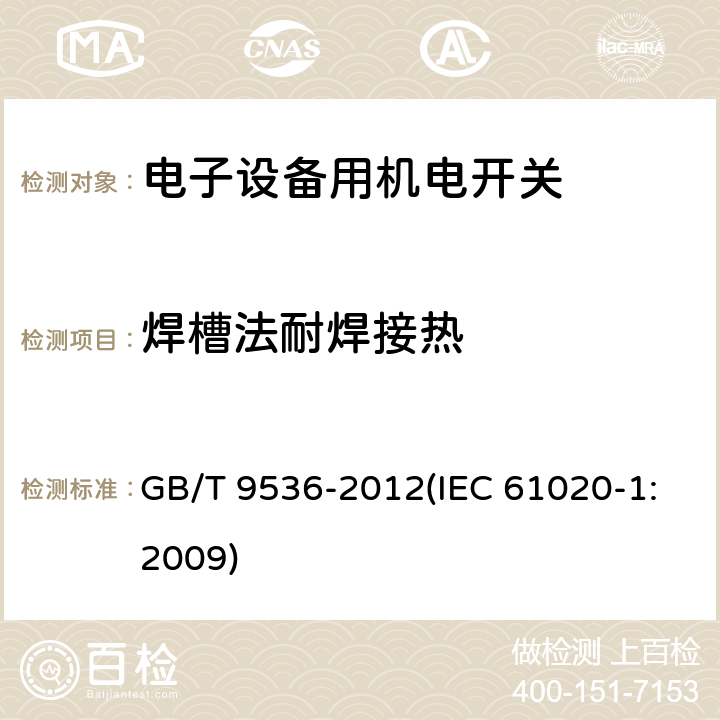 焊槽法耐焊接热 电气和电子设备用机电开关 第1部分：总规范 GB/T 9536-2012(IEC 61020-1:2009) 4.13.4