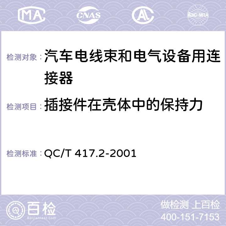 插接件在壳体中的保持力 车用电线束插接器 第2部分 试验方法和一般性能要求（摩托车部分） QC/T 417.2-2001 4.7