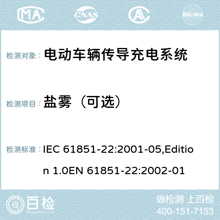 盐雾（可选） 电动车辆传导充电系统 第22部分：电动车辆交流充电机(站) IEC 61851-22:2001-05,Edition 1.0EN 61851-22:2002-01 11.1.8