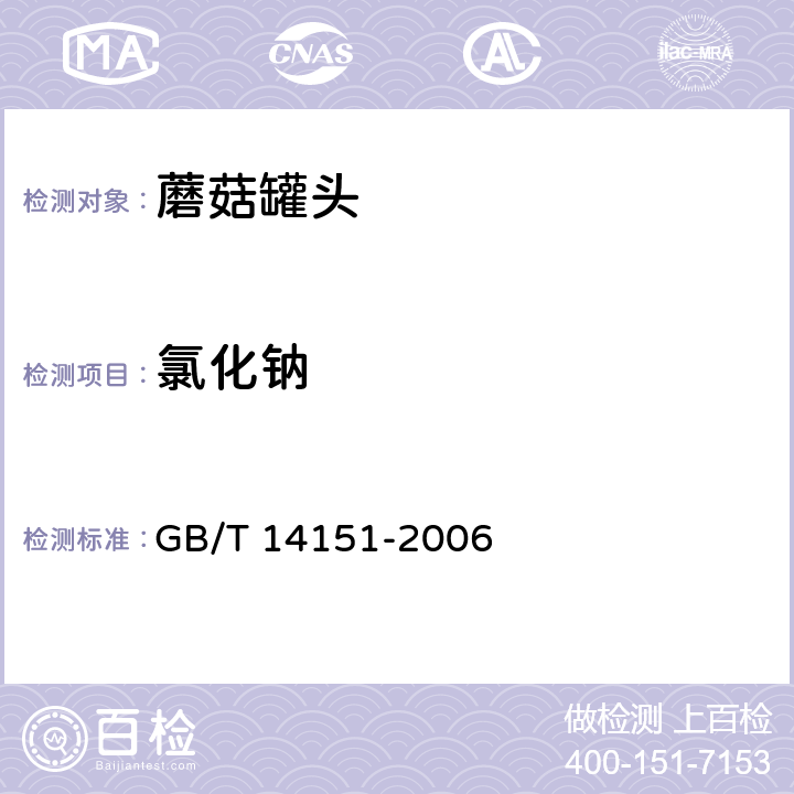 氯化钠 蘑菇罐头 GB/T 14151-2006 6.3/GB 5009.44-2016