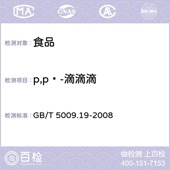 p,pˊ-滴滴滴 食品中有机氯农药多组分残留量的测定 
GB/T 5009.19-2008