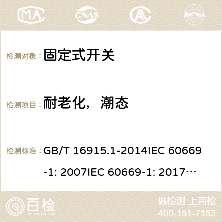 耐老化，潮态 固定式电气装置的开关通用要求 GB/T 16915.1-2014
IEC 60669-1: 2007
IEC 60669-1: 2017; AS/NZS 60669.1:2013; AS/NZS 60669.1:2020 15