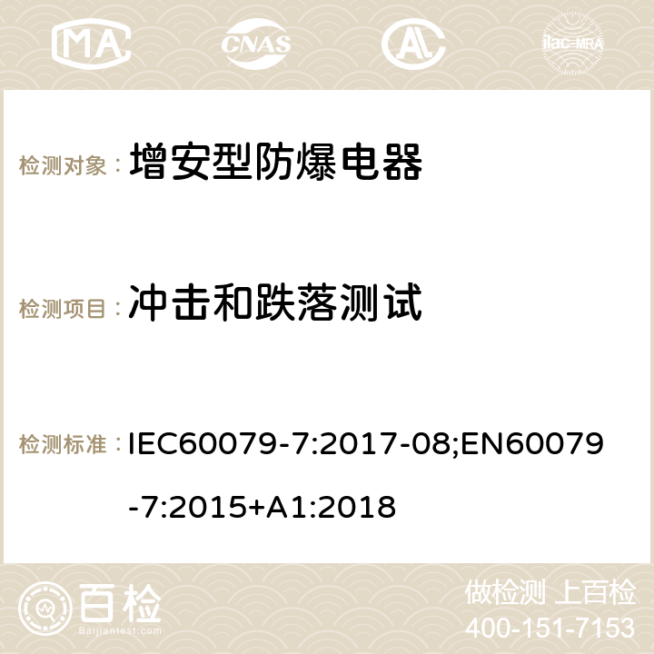 冲击和跌落测试 IEC 60079-7:2017 爆炸性气体环境 第 7 部分:由增安型保护的设备 IEC60079-7:2017-08;
EN60079-7:2015+A1:2018 6.3.2