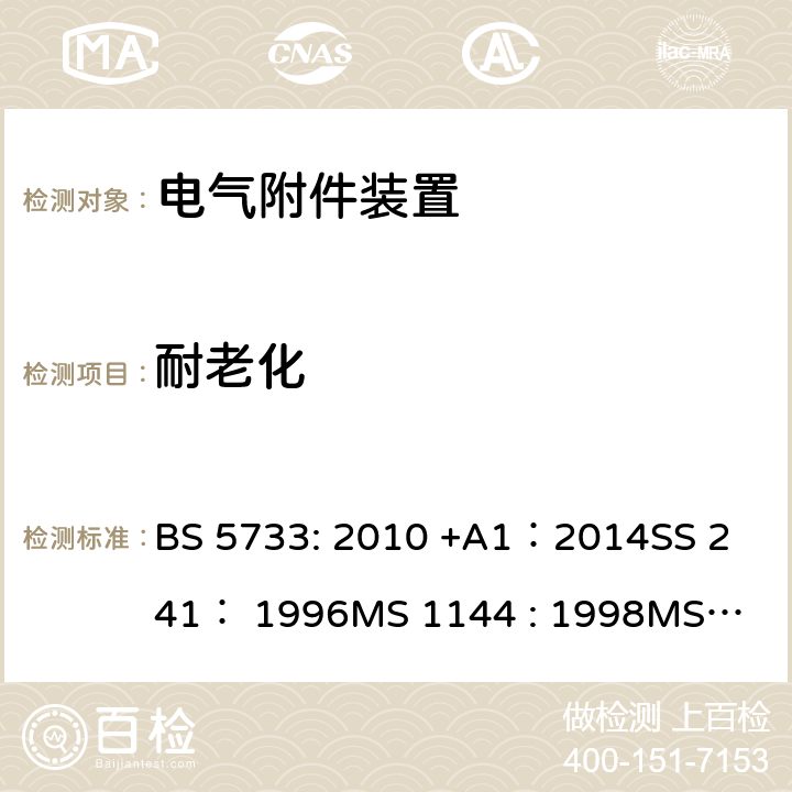 耐老化 电气附件装置的通用要求 BS 5733: 2010 +A1：2014
SS 241： 1996
MS 1144 : 1998
MS 1144 : 2017 17