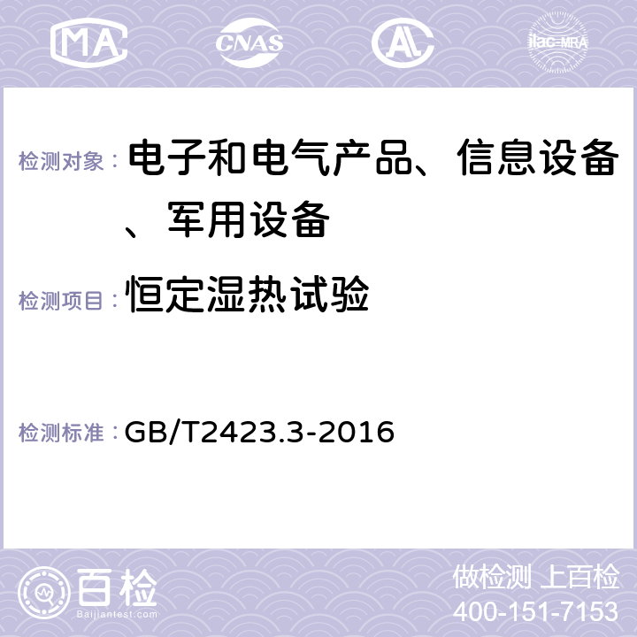 恒定湿热试验 电工电子产品环境试验第2部分：试验方法 试验Cab：恒定湿热试验 GB/T2423.3-2016