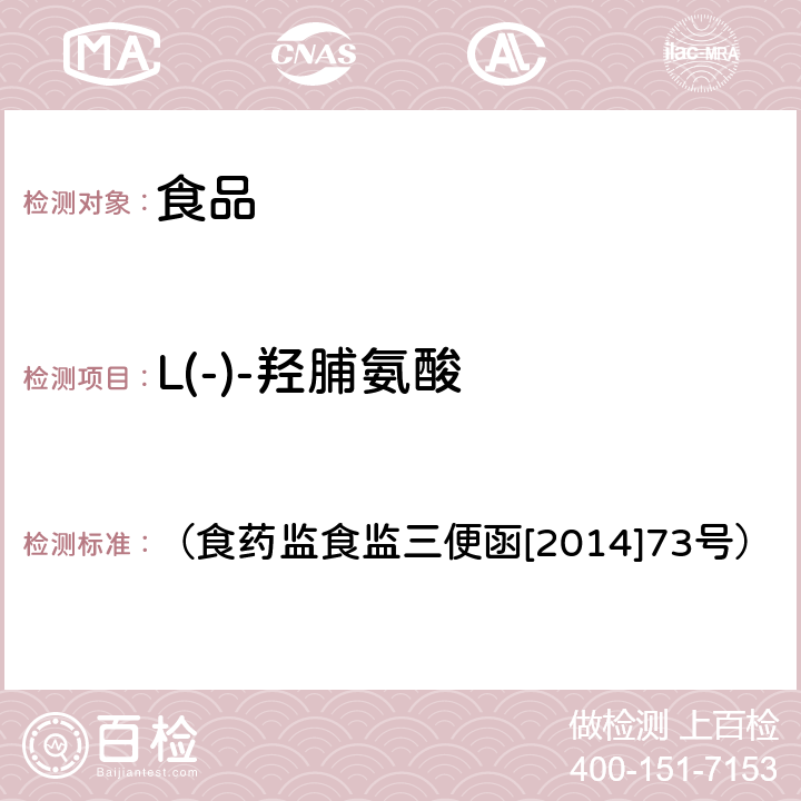 L(-)-羟脯氨酸 《关于印发2014年食品安全监督抽检和风险监测指定检测方法的通知 附件：食品安全监督抽检和风险监测制定检验方法--乳与乳制品中动物水解蛋白鉴定—L(-)-羟脯氨酸含量测定法》 （食药监食监三便函[2014]73号）