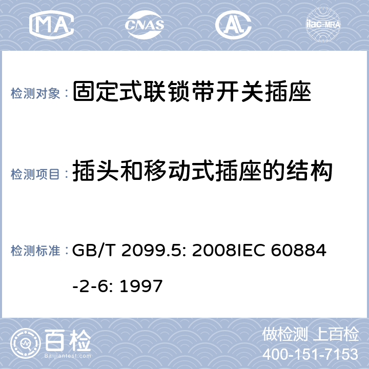 插头和移动式插座的结构 家用和类似用途插头插座第2部分：固定式联锁带开关插座的特殊要求 GB/T 2099.5: 2008
IEC 60884-2-6: 1997 14