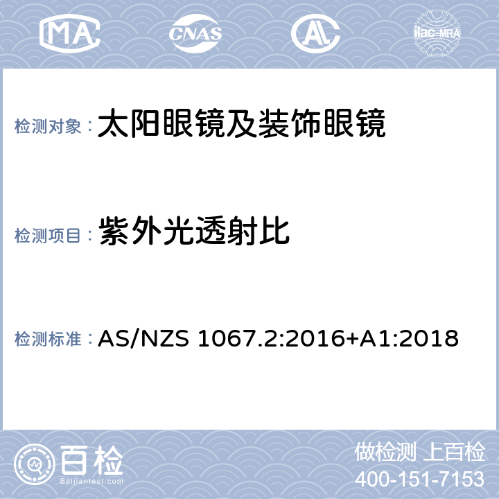 紫外光透射比 AS/NZS 1067.2 眼睛和脸部的保护 - 太阳镜和装饰眼镜 - 第2部分：测试方法 :2016+A1:2018 7.3