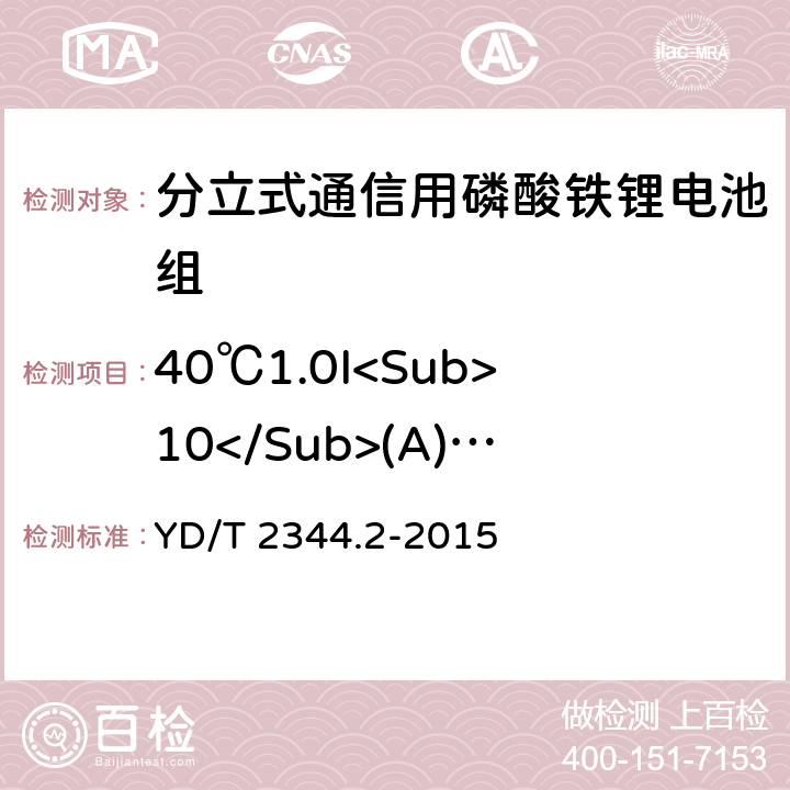 40℃1.0I<Sub>10</Sub>(A)放电 通信用磷酸铁锂电池组 第二部分：分立式电池组 YD/T 2344.2-2015 6.4.4
