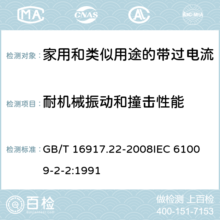 耐机械振动和撞击性能 家用和类似用途的带过电流保护的剩余电流动作断路器（RCBO）第22部分：一般规则对动作功能与电源电压有关的RCBO的适用 GB/T 16917.22-2008
IEC 61009-2-2:1991