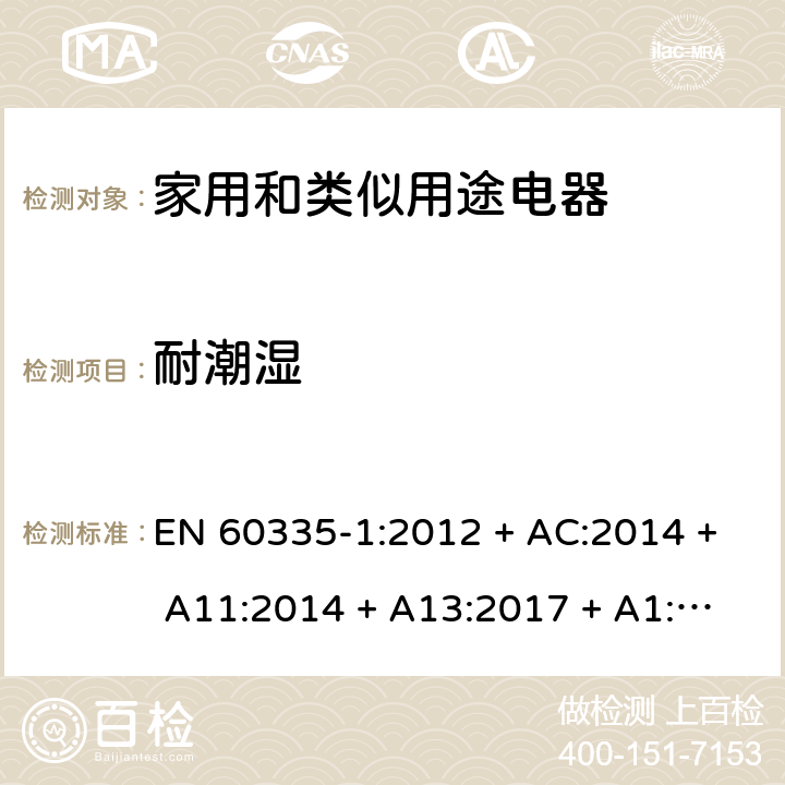 耐潮湿 家用和类似用途电器的安全第1部分：一般要求 EN 60335-1:2012 + AC:2014 + A11:2014 + A13:2017 + A1:2019 + A14:2019 + A2:2019 条款15