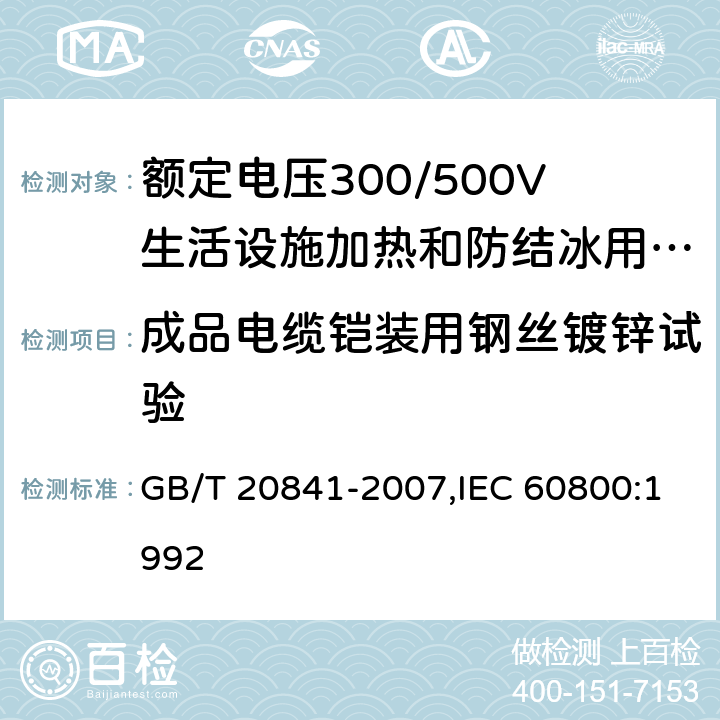 成品电缆铠装用钢丝镀锌试验 额定电压300/500V生活设施加热和防结冰用加热电缆 GB/T 20841-2007,IEC 60800:1992 3.7