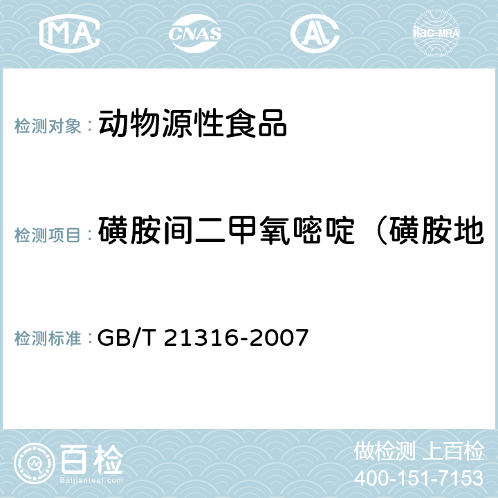 磺胺间二甲氧嘧啶（磺胺地索辛、磺胺二甲氧基嘧啶） 动物源性食品中磺胺类药物残留量的测定 液相色谱-质谱/质谱法 GB/T 21316-2007