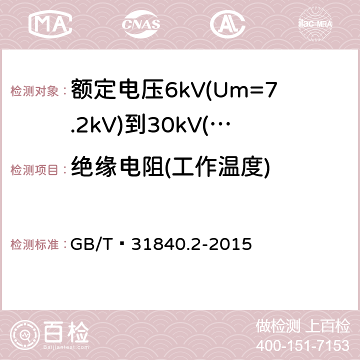 绝缘电阻(工作温度) 额定电压1kV(Um=1.2kV)到35kV(Um=40.5 kV) 铝合金芯挤包绝缘电力电缆 第2部分:额定电压6kV(Um=7.2kV)到30kV(Um=36kV)电缆 GB/T 31840.2-2015 17.3.3