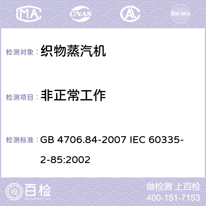 非正常工作 家用和类似用途电器的安全 第2部分 织物蒸汽机的特殊要求 GB 4706.84-2007 
IEC 60335-2-85:2002 19