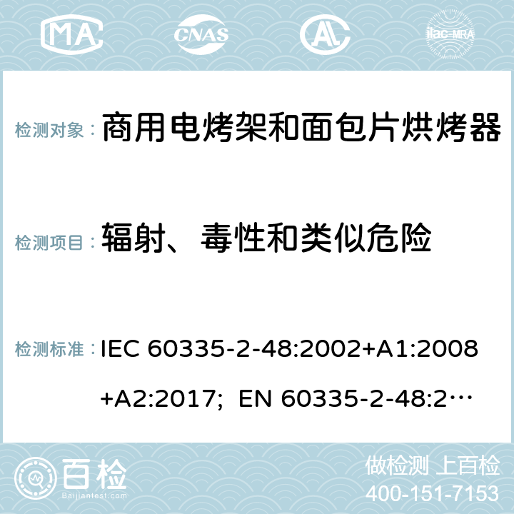 辐射、毒性和类似危险 IEC 60335-2-48 家用和类似用途电器的安全 商用电烤架和面包片烘烤器的特殊要求 :2002+A1:2008+A2:2017; EN 60335-2-48:2003+A1:2008+A11:2012+A2:2019 ；
GB 4706.39-2008 32
