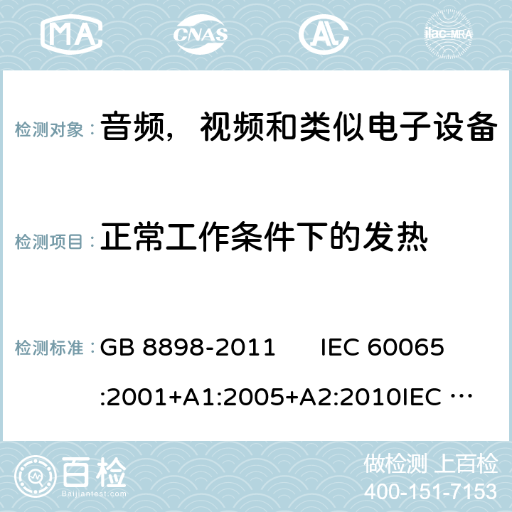 正常工作条件下的发热 音视频及类似电子设备安全要求 GB 8898-2011 IEC 60065:2001+A1:2005+A2:2010
IEC 60065:2014
EN 60065:2002+A1:2006+A11:2008+A2:2010+A12:2011
EN 60065:2014 7