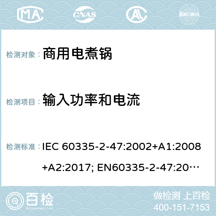 输入功率和电流 家用和类似用途电器的安全　商用电煮锅的特殊要求 IEC 60335-2-47:2002+A1:2008+A2:2017; 
EN60335-2-47:2003+A1:2008+A11:2012
GB 4706.35-2008; 10