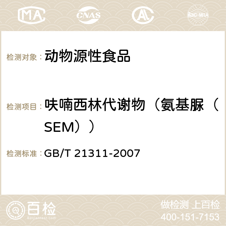 呋喃西林代谢物（氨基脲（SEM）） 动物源性食品中硝基呋喃类药物代谢物残留量检测方法 高效液相色谱/串联质谱法 GB/T 21311-2007