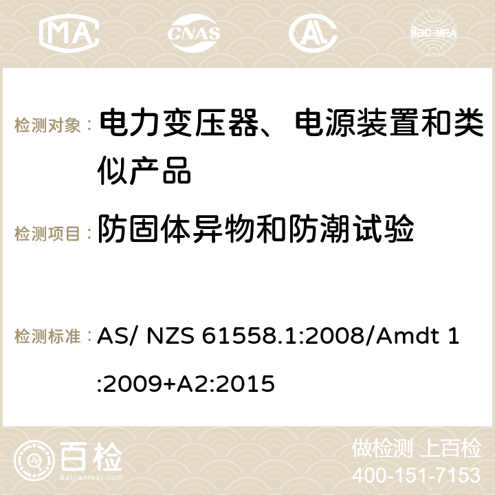 防固体异物和防潮试验 电力变压器、电源、电抗器及类似设备的安全--第1部分：一般要求和试验 AS/ NZS 61558.1:2008/Amdt 1:2009+A2:2015 17