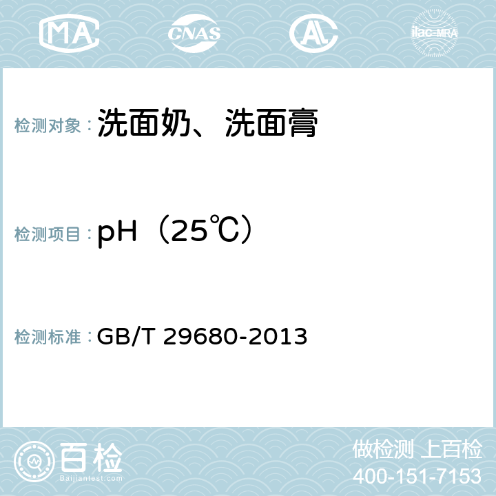 pH（25℃） 洗面奶、洗面膏 GB/T 29680-2013 6.2.3