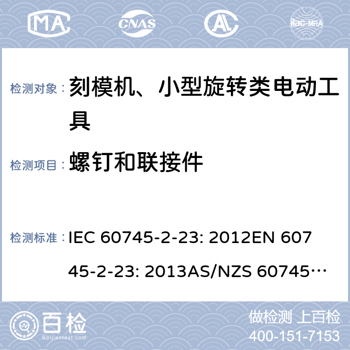 螺钉和联接件 IEC 60745-2-23 手持式电动工具的安全 第2 部分: 刻模机、小型旋转类电动工具的特殊要求 : 2012
EN 60745-2-23: 2013
AS/NZS 60745.2.23:2013 27
