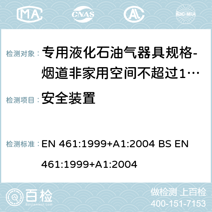 安全装置 EN 461:1999 专用液化石油气器具规格-烟道非家用空间不超过10kW加热器 +A1:2004 
BS +A1:2004 5.13
