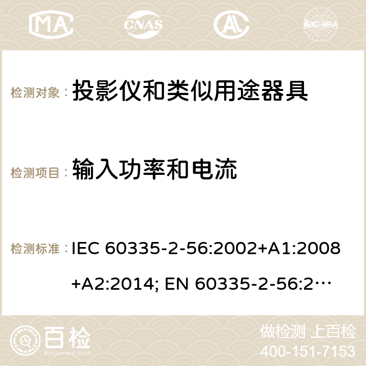 输入功率和电流 家用和类似用途电器的安全　投影仪和类似用途器具的特殊要求 IEC 60335-2-56:2002+A1:2008+A2:2014; 
EN 60335-2-56:2003+A1:2008+A2:2014;
GB 4706.43-2005;
AS/NZS 60335-2-56:2006+A1:2009+A2: 2015; 10