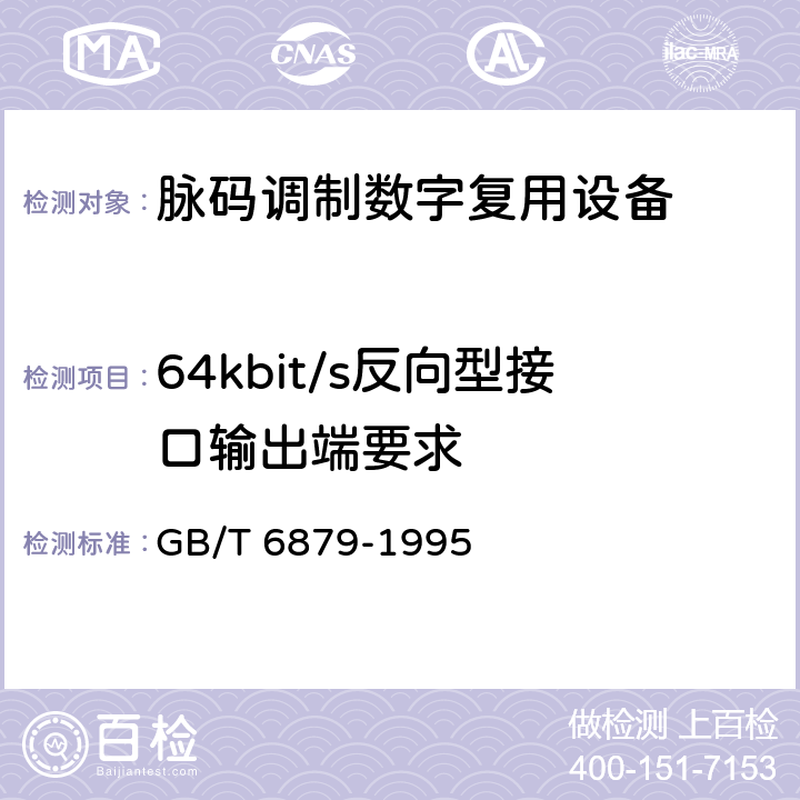 64kbit/s反向型接口输出端要求 2048 kbit/s 30路脉码调制复用设备技术要求和测试方法 GB/T 6879-1995 5.18.4.2