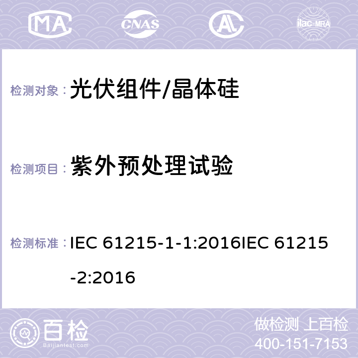 紫外预处理试验 地面用光伏组件 设计资质和型式认可 第1-1部分:晶体硅光伏组件试验的特殊要求第2部分设计鉴定和定型 IEC 61215-1-1:2016IEC 61215-2:2016 4.10