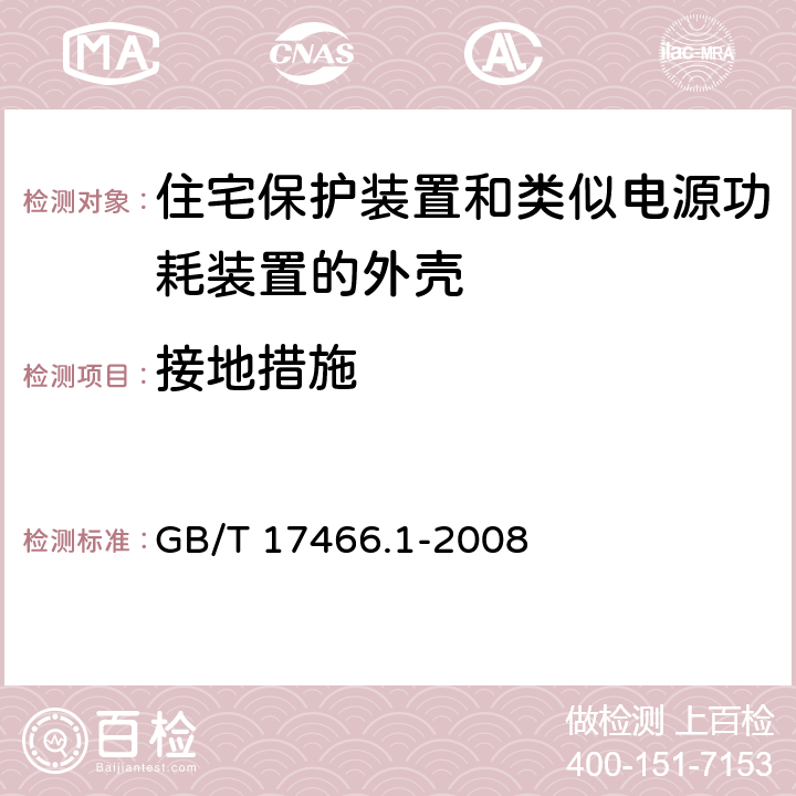 接地措施 家用和类似用途固定式电气装置的电器附件 安装盒和外壳 第24部分：住宅保护装置和类似电源功耗装置的外壳的特殊要求 GB/T 17466.1-2008 11