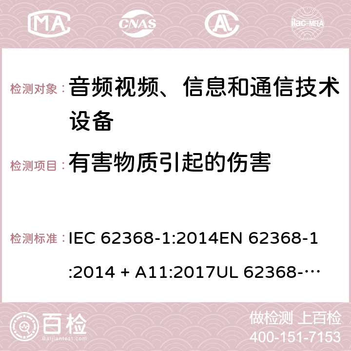 有害物质引起的伤害 音频视频、信息和通信技术设备 第1部份: 安全要求 IEC 62368-1:2014
EN 62368-1:2014 + A11:2017
UL 62368-1:2014
J62368-1 (H30)
AS/NZS 62368.1:2018
CAN/CSA-C22.2 No. 62368-1-14 7