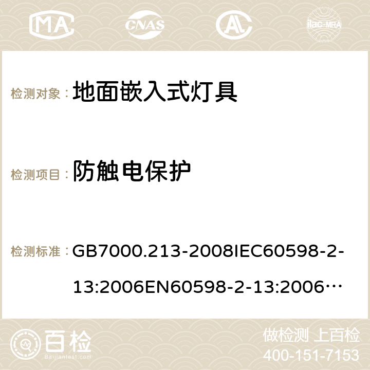 防触电保护 灯具 第2-13部分：特殊要求 地面嵌入式灯具 GB7000.213-2008
IEC60598-2-13:2006
EN60598-2-13:2006
IEC60598-2-13:2006+A1:2011
EN60598-2-13:2006+A1:2012
IEC60598-2-13:2006+A1:2011+A2:2016
EN60598-2-13:2006+A1:2012+A2:2016 11