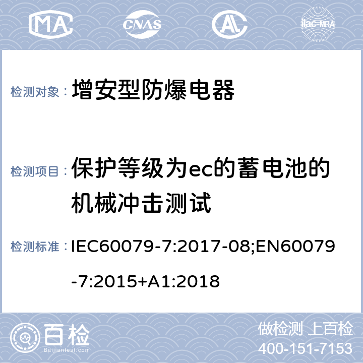 保护等级为ec的蓄电池的机械冲击测试 爆炸性气体环境 第 7 部分:由增安型保护的设备 IEC60079-7:2017-08;
EN60079-7:2015+A1:2018 6.7.3
