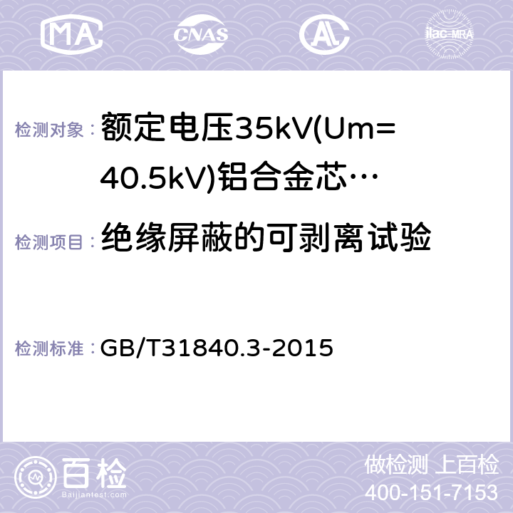 绝缘屏蔽的可剥离试验 《额定电压1kV(Um=1.2kV)到35kV(Um=40.5kV)铝合金芯挤包绝缘电力电缆第3部分：额定电压35kV(Um=40.5kV)电缆》 GB/T31840.3-2015 18.21