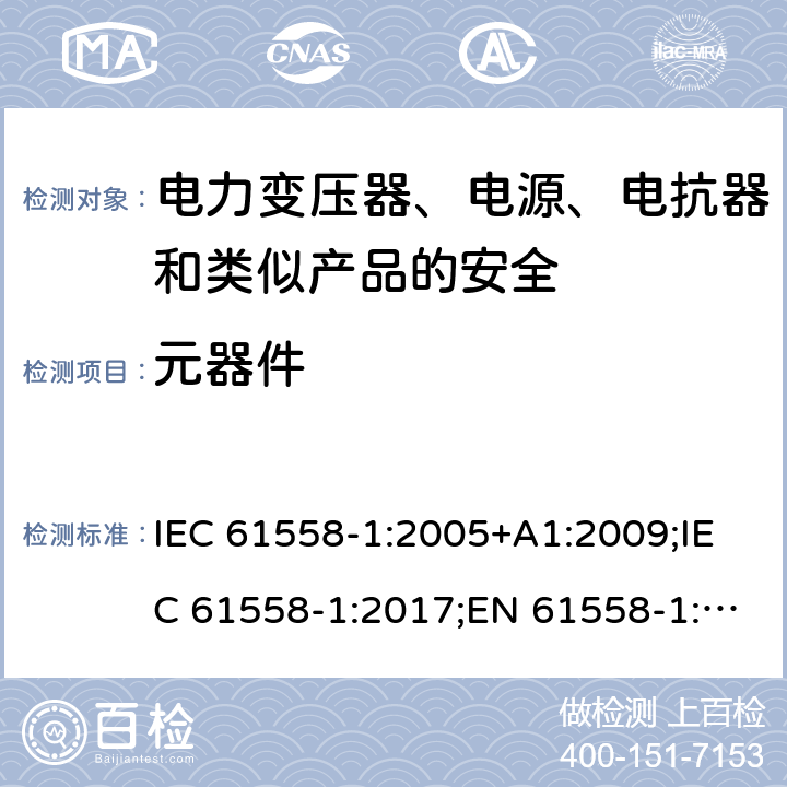 元器件 电力变压器、电源、电抗器和类似产品的安全 第1部分：通用要求和试验 IEC 61558-1:2005+A1:2009;IEC 61558-1:2017;EN 61558-1:2005+A1:2009; EN IEC 61558-1:2019;GB/T19212.1-2016;AS/NZS 61558.1 :2008 +A1:2009+A2:2015 20