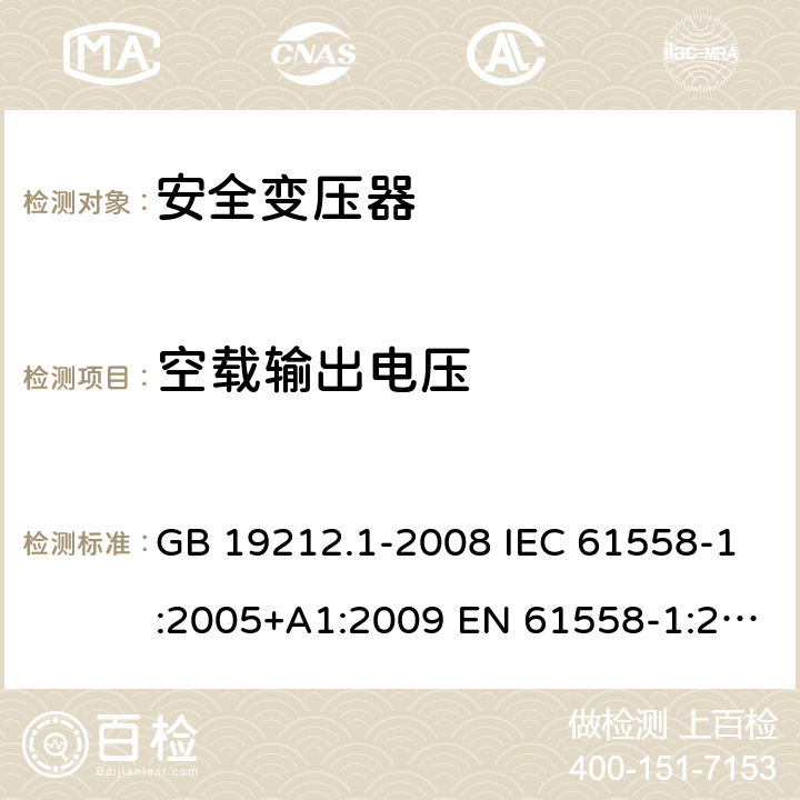 空载输出电压 电力变压器、电源、电抗器和类似产品的安全第1 部分：通用要求和试验 GB 19212.1-2008 IEC 61558-1:2005+A1:2009 EN 61558-1:2005+A1:2009 12