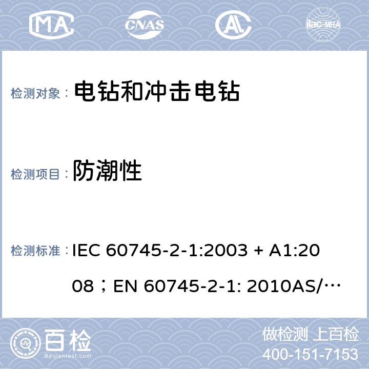 防潮性 手持式電動工具的安全第2 部分: 電鉆和沖擊電鉆的專用要求 
IEC 60745-2-1:2003 + A1:2008；
EN 60745-2-1: 2010
AS/NZS 60745.2.1:2009 14