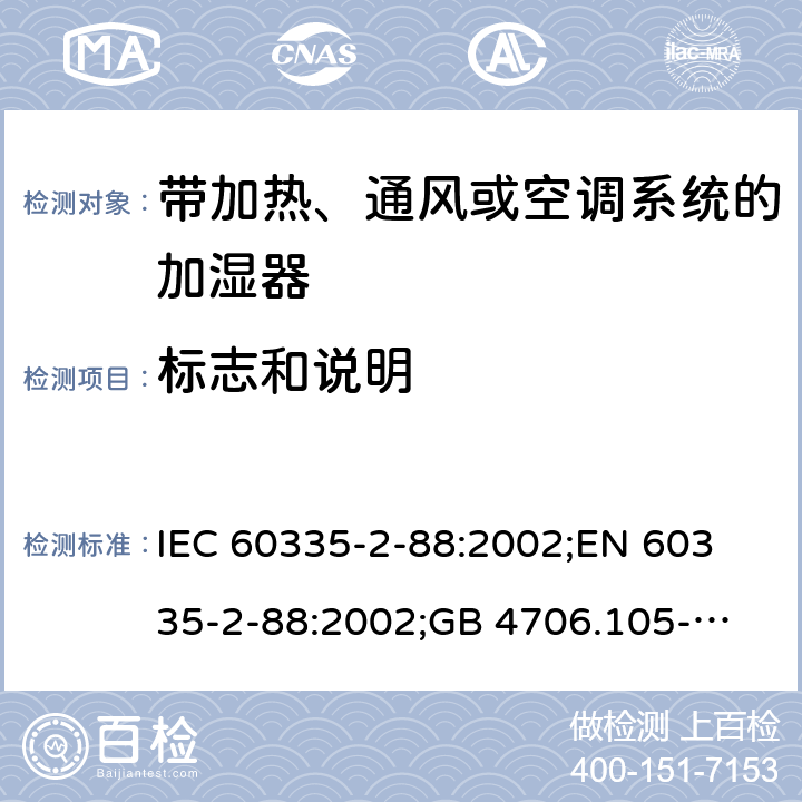 标志和说明 IEC 60335-2-88 家用和类似用途电器的安全　带加热、通风或空调系统的加湿器的特殊要求 :2002;
EN 60335-2-88:2002;
GB 4706.105-2011 7