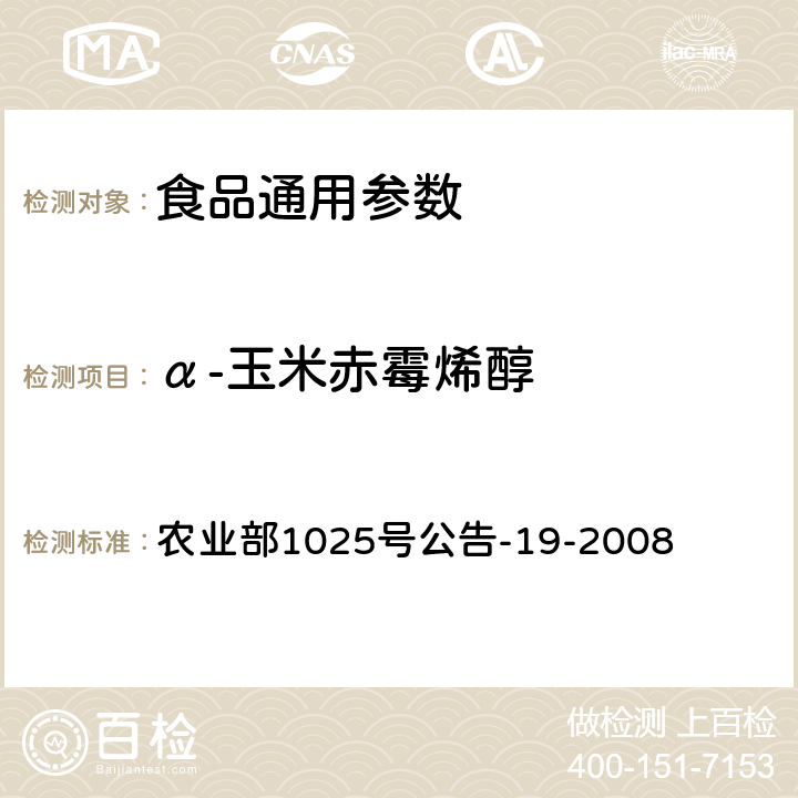 α-玉米赤霉烯醇 动物源性食品中玉米赤霉醇类药物残留检测 液相色谱－串联质谱法 农业部1025号公告-19-2008 农业部1025号公告-19-2008