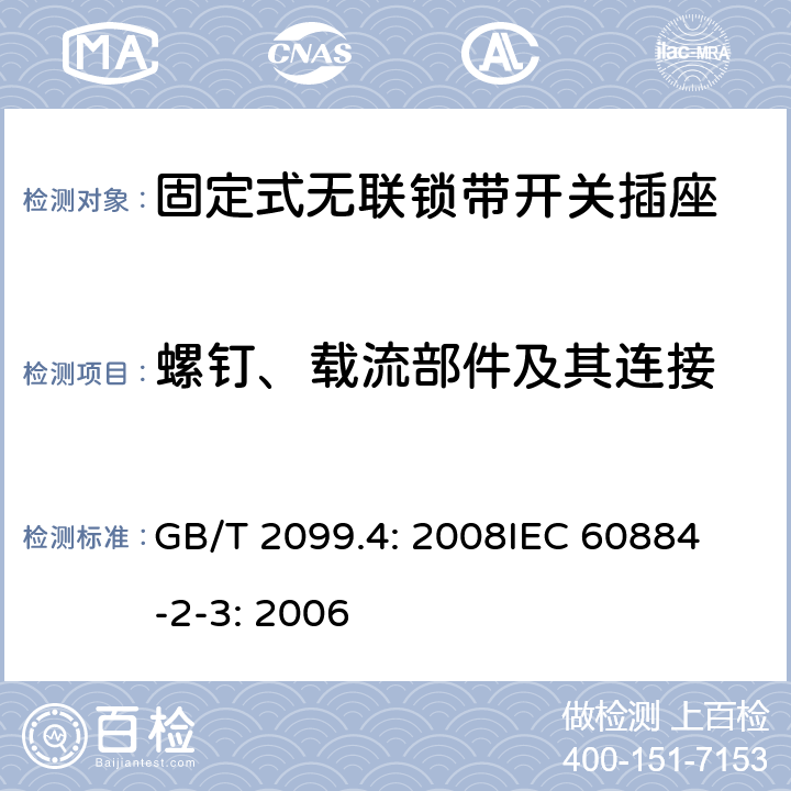 螺钉、载流部件及其连接 家用和类似用途插头插座第2部分：固定式无联锁带开关插座的特殊要求 GB/T 2099.4: 2008
IEC 60884-2-3: 2006 26