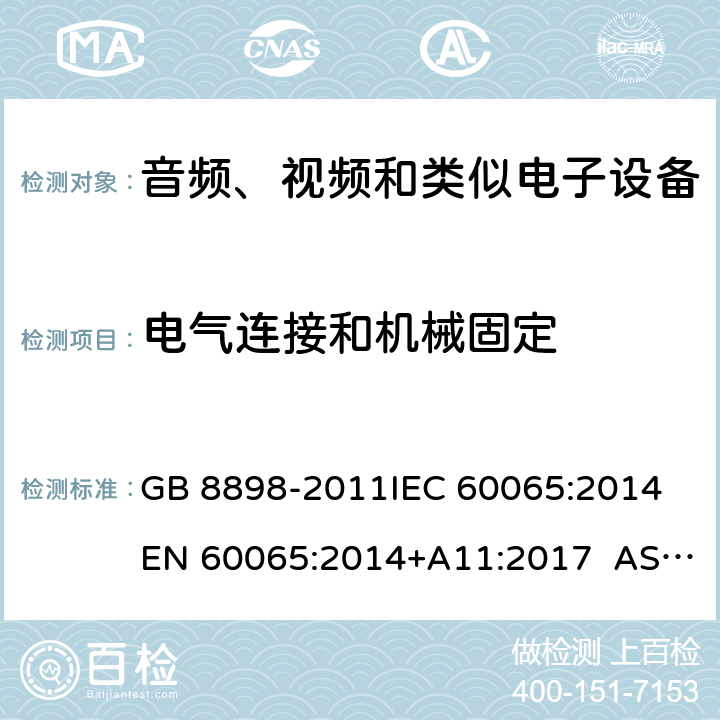 电气连接和机械固定 音频、视频及类似电子设备 安全要求 GB 8898-2011IEC 60065:2014 EN 60065:2014+A11:2017 AS/NZS 60065:2012+Amdt 1:2015 CL 17