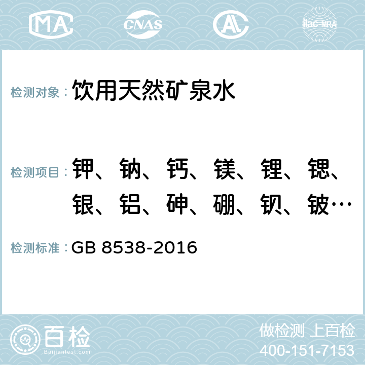 钾、钠、钙、镁、锂、锶、银、铝、砷、硼、钡、铍、镉、钴、铬、铜、铁、锰、钼、镍、铅、锑、硒、锡、钛、钒、锌 食品安全国家标准 饮用天然矿泉水检验方法 GB 8538-2016 11