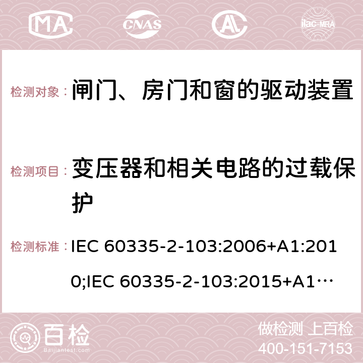 变压器和相关电路的过载保护 家用和类似用途电器的安全　闸门、房门和窗的驱动装置的特殊要求 IEC 60335-2-103:2006+A1:2010;
IEC 60335-2-103:2015+A1:2017+A1:2019;
EN 60335-2-103:2015;
GB 4706.98:2008;
AS/NZS60335.2.103:2011;
AS/NZS60335.2.103:2016 17