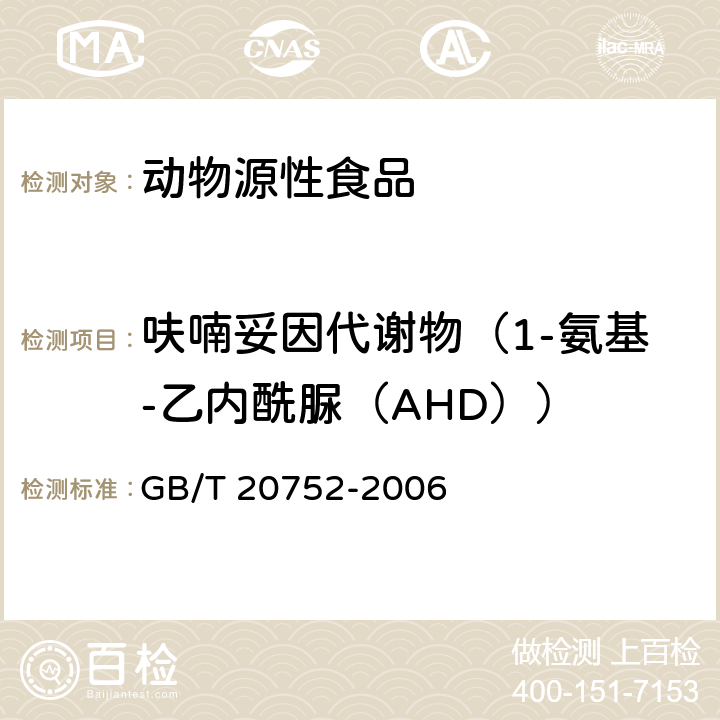 呋喃妥因代谢物（1-氨基-乙内酰脲（AHD）） 猪肉、牛肉、鸡肉、猪肝和水产品中硝基呋喃类代谢物残留量的测定 液相色谱-串联质谱法 GB/T 20752-2006