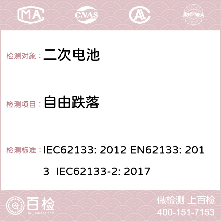 自由跌落 含碱性或其他非酸性电解液的二次电芯及电池 - 便携式密封二次电芯及其组成的便携式应用的电池包的安全要求 IEC62133: 2012 EN62133: 2013 IEC62133-2: 2017 8.3.3，7.3.3