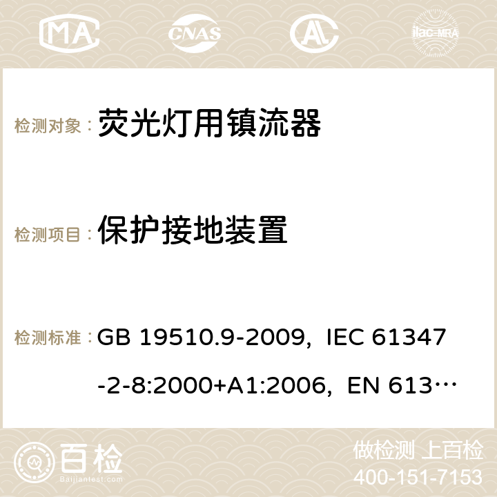 保护接地装置 灯的控制装置 第9部分:荧光灯用镇流器的特殊要求 GB 19510.9-2009, IEC 61347-2-8:2000+A1:2006, EN 61347-2-8:2001+A1:2006, AS/NZS 61347.2.8:2003 9