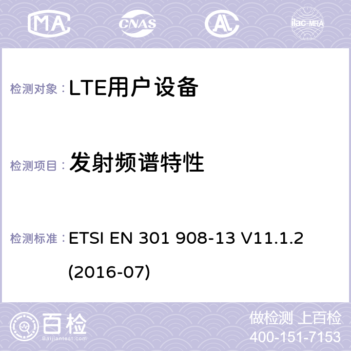 发射频谱特性 IMT蜂窝网络；涵盖指令2014/53/EU第3.2条基本要求的协调标准；第13部分：演进的通用陆地无线接入（E-UTRA）用户设备（UE） ETSI EN 301 908-13 V11.1.2 (2016-07) 4.2.3;
5.3.2