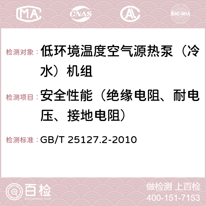 安全性能（绝缘电阻、耐电压、接地电阻） 低环境温度空气源热泵（冷水)机组 第2部分：户用及类似用途的热泵（冷水）机组 GB/T 25127.2-2010 6.3.7