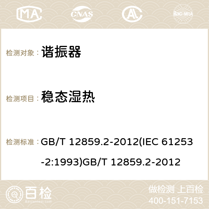 稳态湿热 电子元器件质量评定体系规范 压电陶瓷谐振器 第2部分：分规范- 鉴定批准 GB/T 12859.2-2012(IEC 61253-2:1993)GB/T 12859.2-2012 4.11/GB/T 2423.3